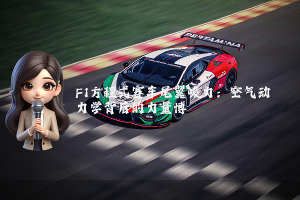 F1方程式赛车尾翼吸力：空气动力学背后的力量博弈